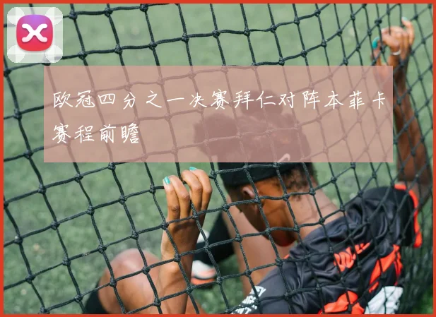 欧冠四分之一决赛拜仁对阵本菲卡赛程前瞻