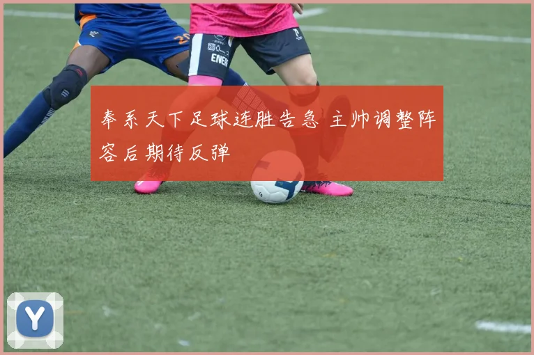 奉系天下足球连胜告急 主帅调整阵容后期待反弹