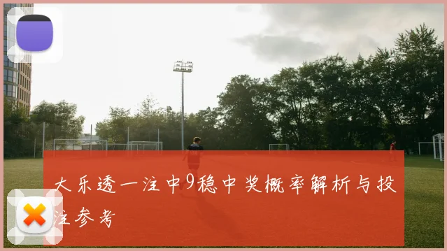 大乐透一注中9稳中奖概率解析与投注参考