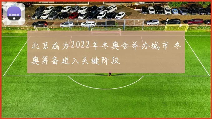 北京成为2022年冬奥会举办城市 冬奥筹备进入关键阶段