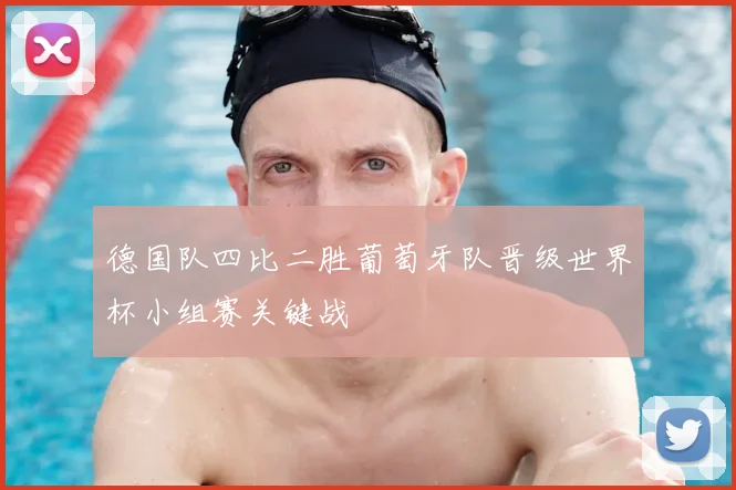 德国队四比二胜葡萄牙队晋级世界杯小组赛关键战