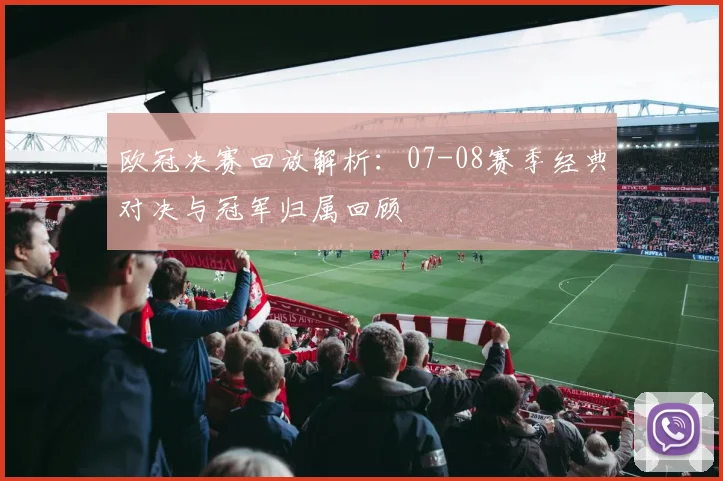 欧冠决赛回放解析：07-08赛季经典对决与冠军归属回顾
