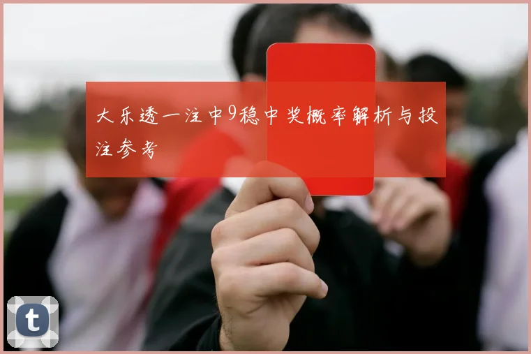 大乐透一注中9稳中奖概率解析与投注参考