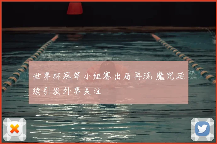 世界杯冠军小组赛出局再现 魔咒延续引发外界关注